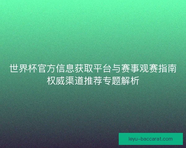 世界杯官方信息获取平台与赛事观赛指南权威渠道推荐专题解析